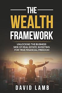 The Wealth Framework: Real Estate Investing Strategies, Business Systems and Financial Freedom in 2025/2026: Proven Strategies to Build, Scale, and Grow a Profitable Real Estate Investment Business