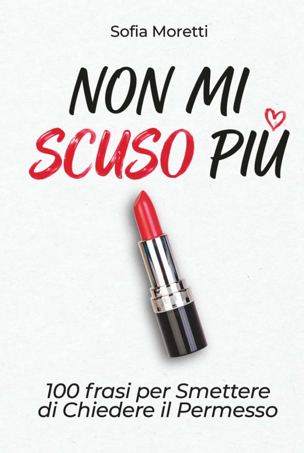 Non mi scuso più: 100 Frasi per Smettere di Chiedere il Permesso