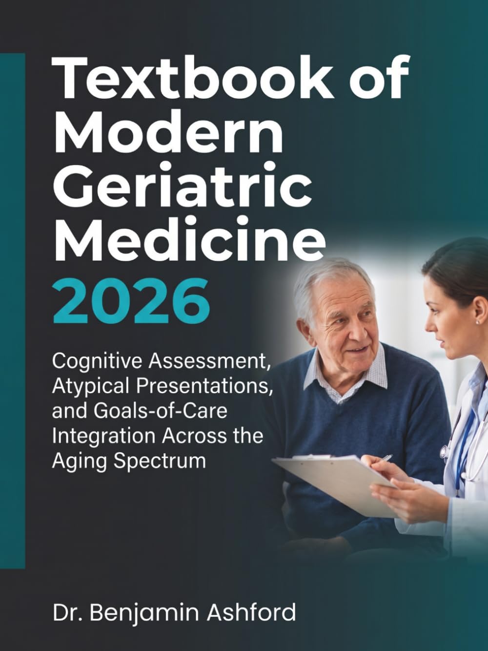 Textbook of Modern Geriatric Medicine 2026: Cognitive Assessment, Atypical Presentations, and Goals-of-Care Integration Across the Aging Spectrum
