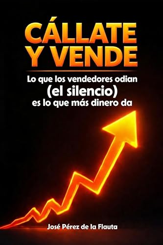 CÁLLATE Y VENDE: Lo que los vendedores odian (el silencio) es lo que más dinero da. (Colección Ventas Brutales nº 5) (Spanish Edition) Edición