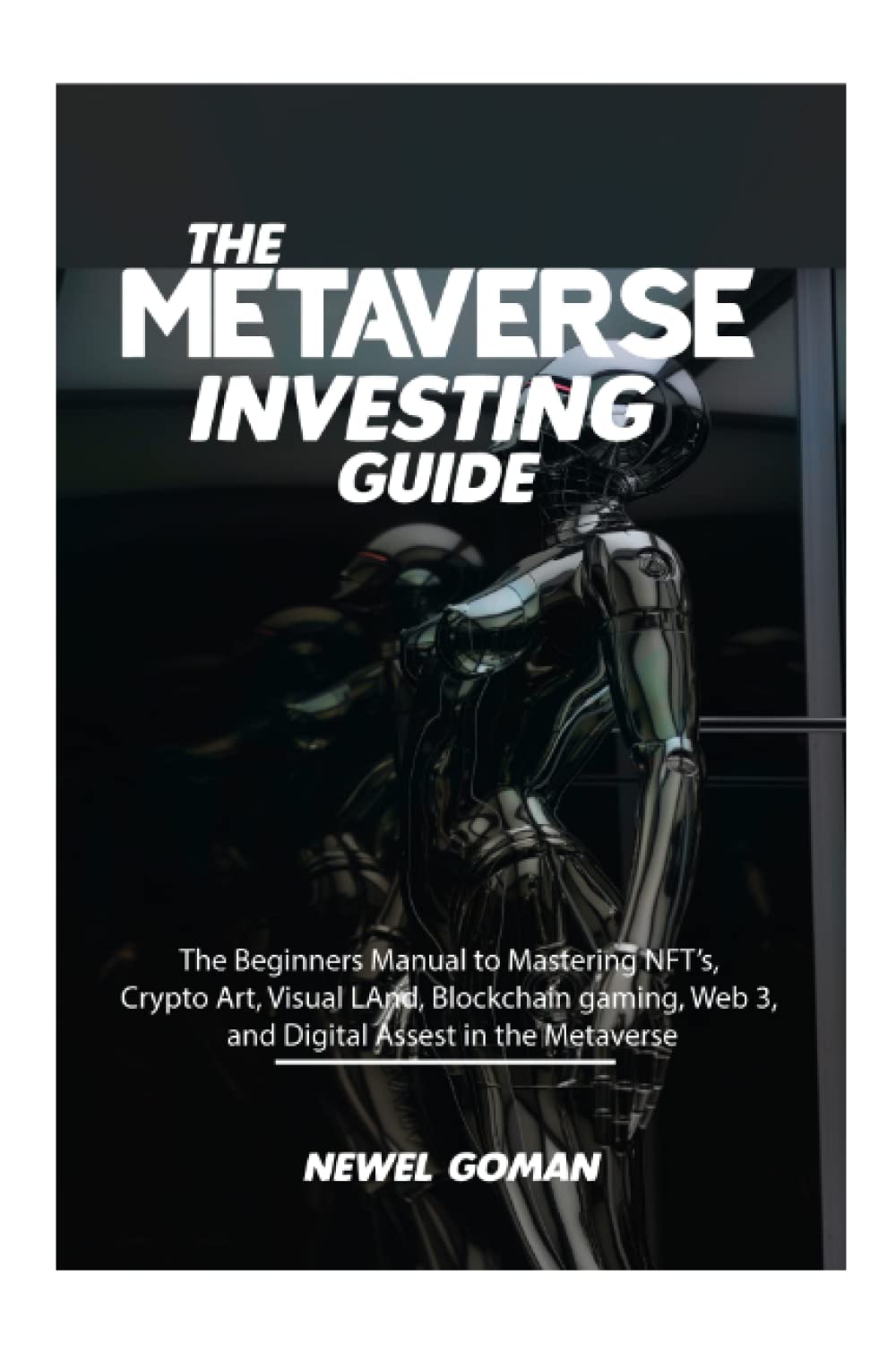 THE METAVERSE INVESTING BEGINNERS GUIDE: The Beginners Manual to Mastering NFT's, Crypto Art, Virtual Land, BlockChain Gaming, Web 3, and Digital Assets in the Metaverse