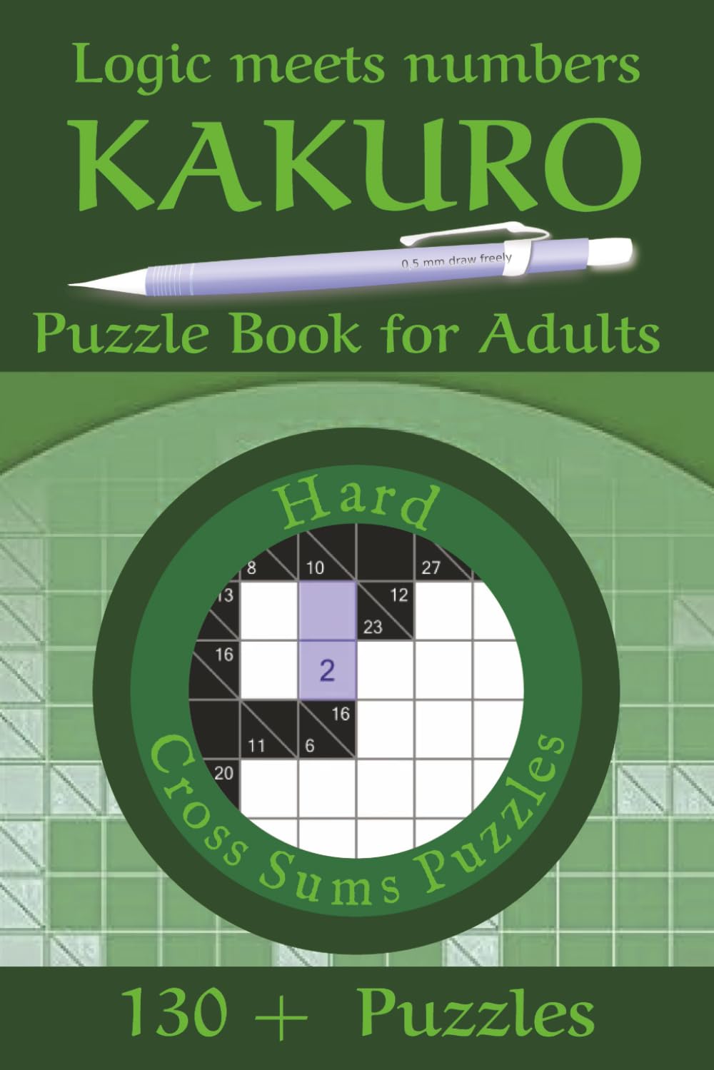 Kakuro Puzzle Book for Adults-Hard: Discover the Addictive Logic Game That’s Smarter Than Sudoku