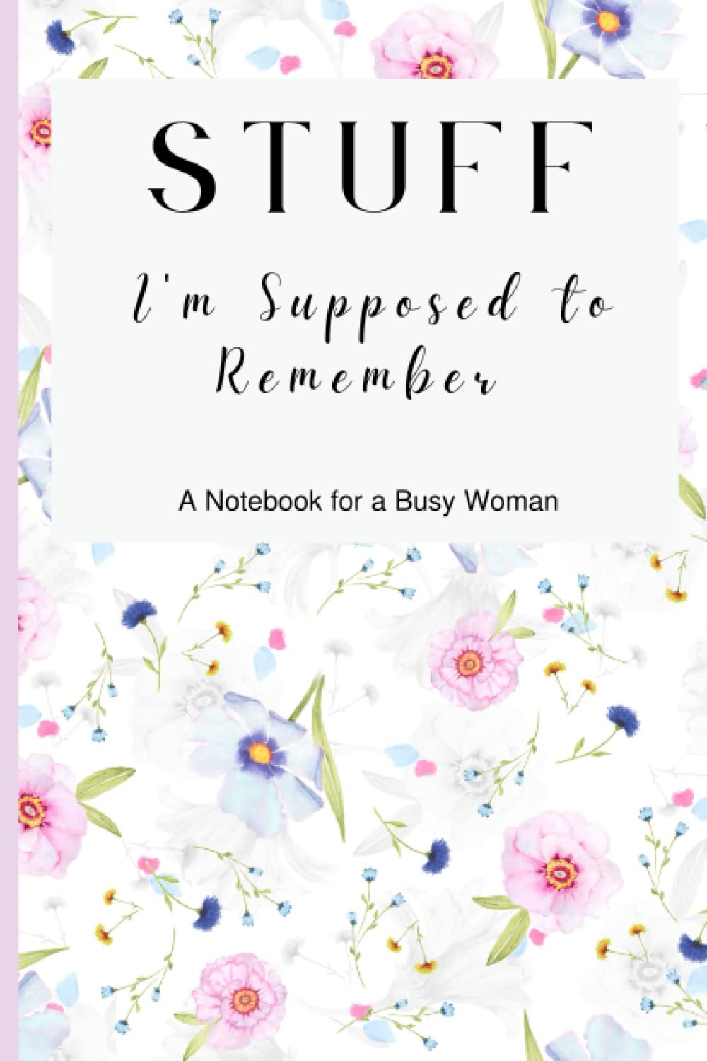 Stuff I'm Supposed to Remember: A Notebook For a Busy Woman