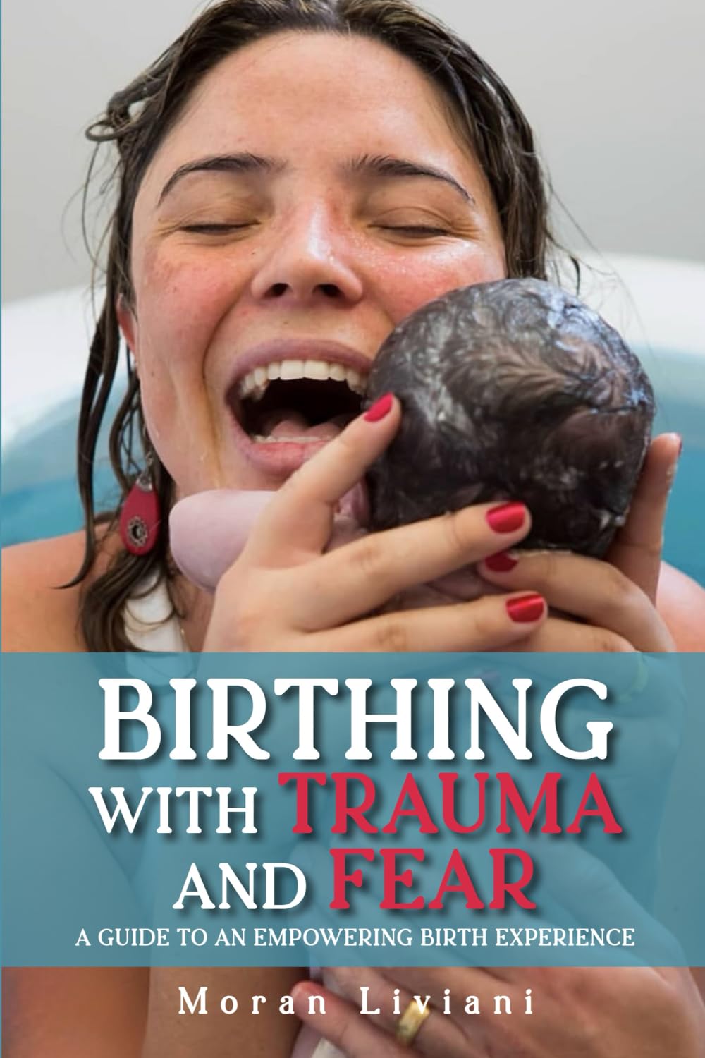 Birthing with Trauma and Fear: A guide to an empowering birth experience