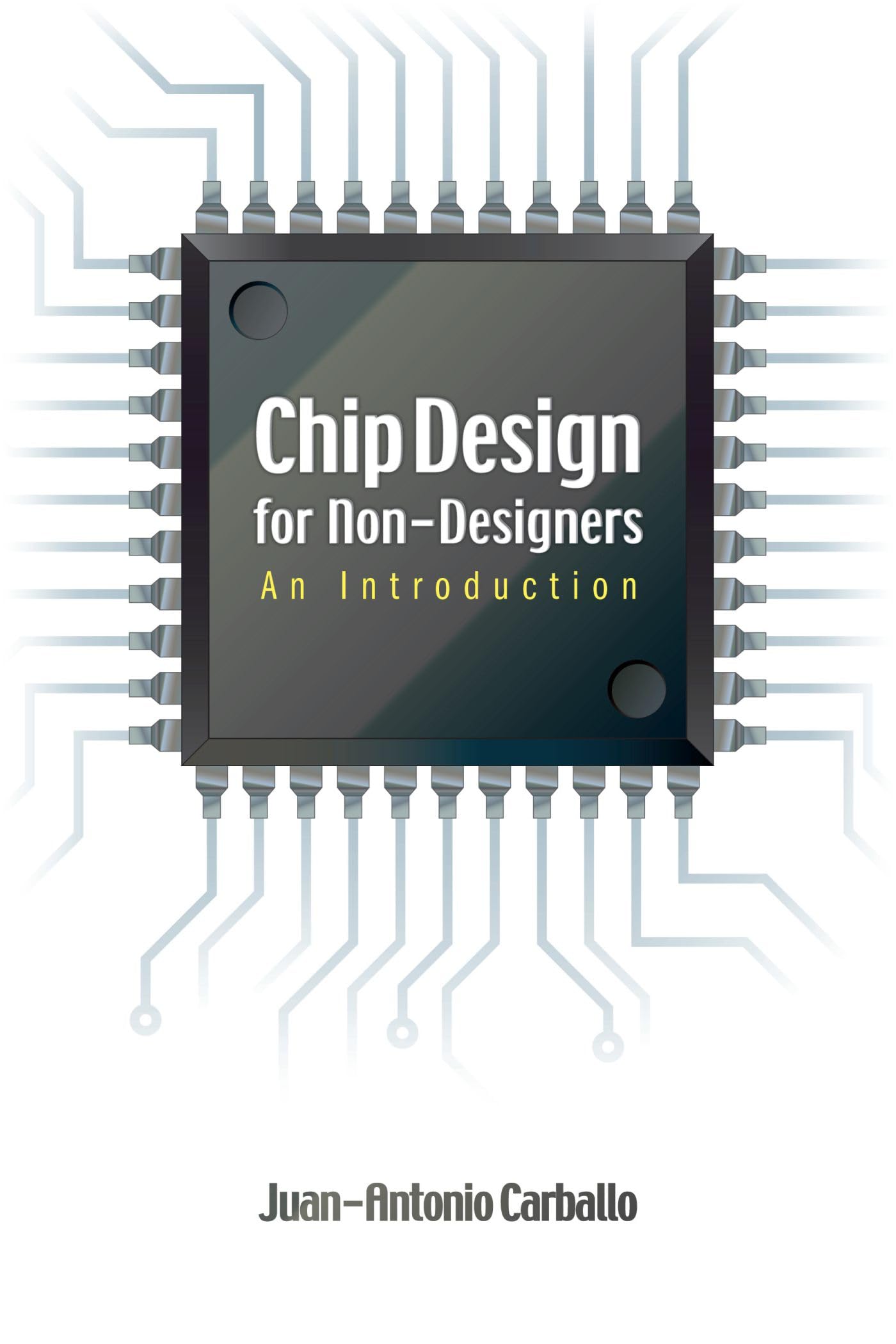 Chip Design for Non-Designers: An Introduction : Carballo, Juan