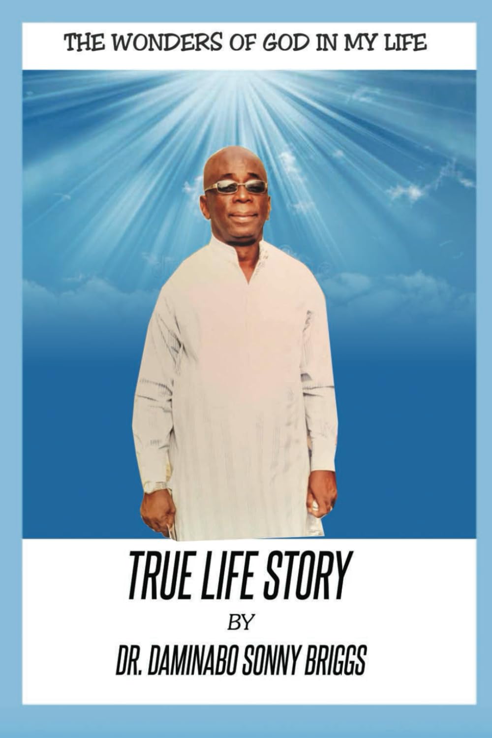 THE WONDERS OF GOD IN MY LIFE: TRUE LIFE STORY