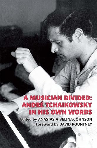 A Musician Divided: André Tchaikowsky in his Own Words (Musicians on Music, 10)