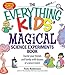 The Everything Kids' Magical Science Experiments Book: Dazzle your friends and family by making magical things happen!