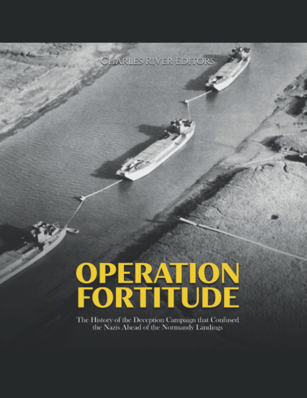 Operation Fortitude: The History of the Deception Campaign that Confused the Nazis Ahead of the Normandy Landings
