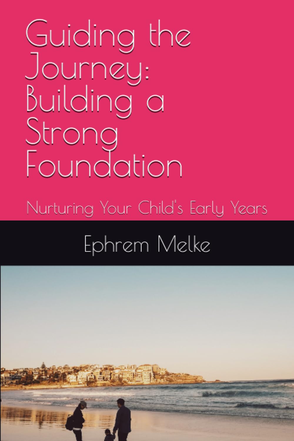 Guiding the Journey: Building a Strong Foundation: Nurturing Your Child's Early Years