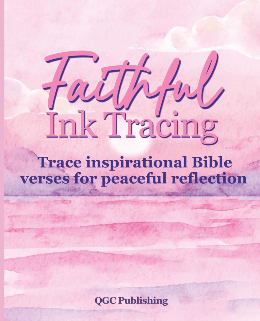 Faithful Ink Tracing; Trace inspirational Bible verses for peaceful reflection: 35 Bible Verses with Watercolor Pages for Peaceful Christian Reflection, Contemplation, and Creative Worship
