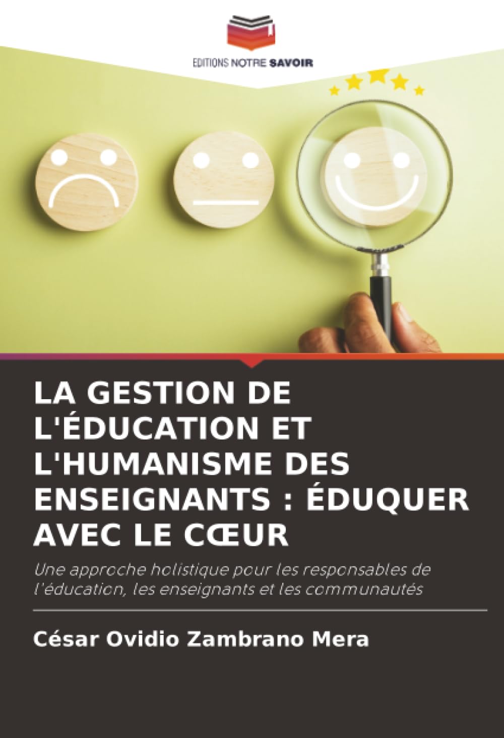 LA GESTION DE L'ÉDUCATION ET L'HUMANISME DES ENSEIGNANTS : ÉDUQUER AVEC LE CŒUR: Une approche holistique pour les responsables de l'éducation, les enseignants et les communautés