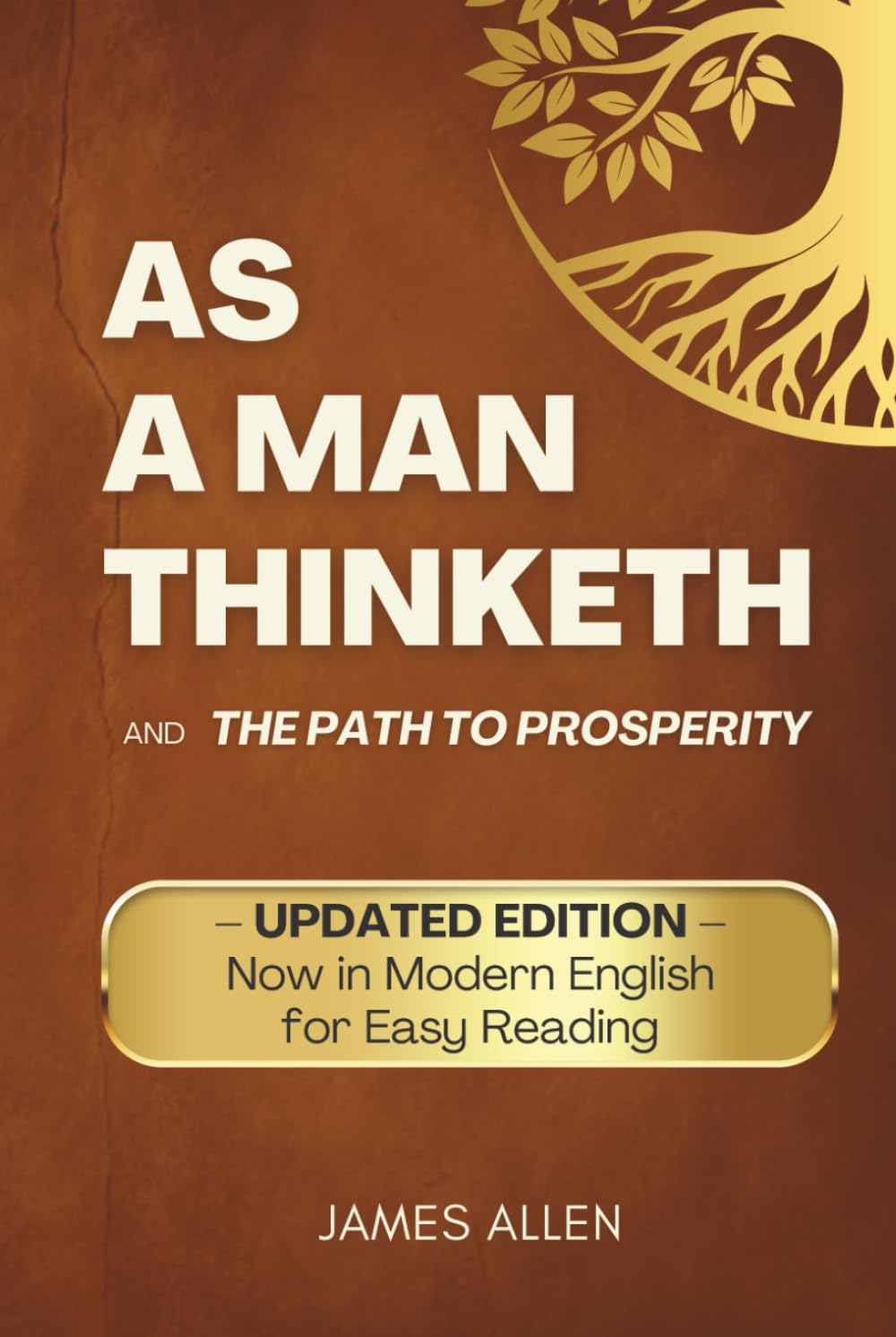 As a Man Thinketh: UPDATED EDITION — Now in Modern English for Easy Reading — and The Path to Prosperity (Annotated)