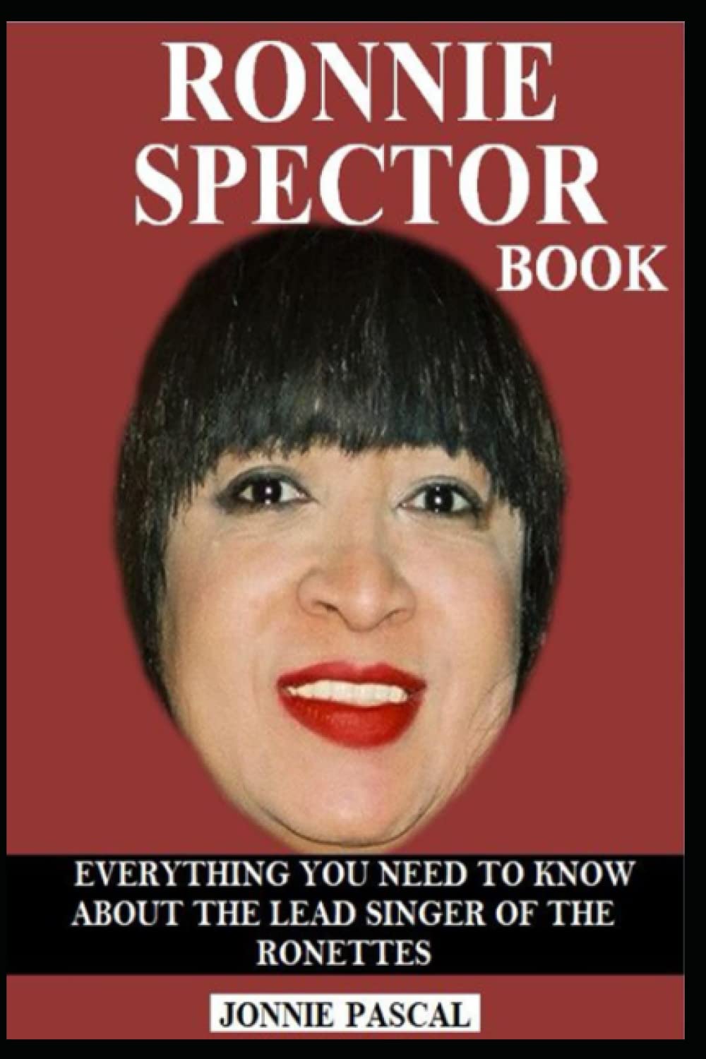 RONNIE SPECTOR BOOK: EVERYTHING YOU NEED TO KNOW ABOUT THE LEAD SINGER OF THE RONETTES