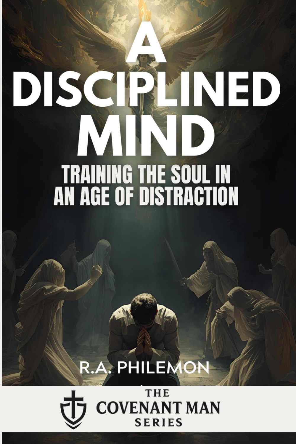 A Disciplined Mind: Training the Soul in an Age of Distraction (The Covenant Man)