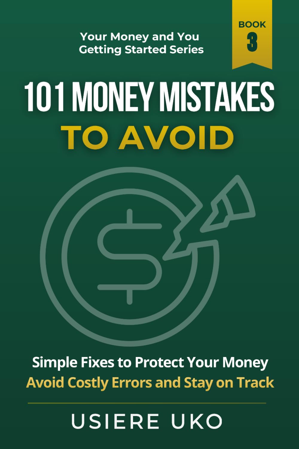 101 Money Mistakes to Avoid: Simple Fixes to Protect Your Money, Avoid Costly Errors, and Stay on Track: 3 (Your Money & You: Getting Started)