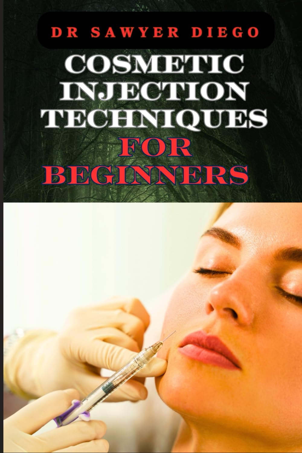 COSMETIC INJECTION TECHNIQUES FOR BEGINNERS: Comprehensive Guide To Botox, Dermal Fillers, And Advanced Aesthetic Procedures