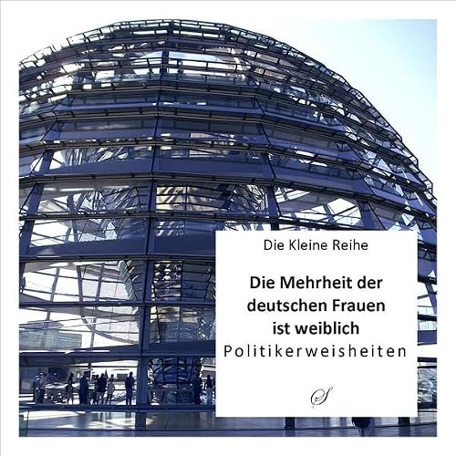 Die Kleine Reihe Bd. 11: Die Mehrheit der deutschen Frauen ist weiblich: Politikerweisheiten