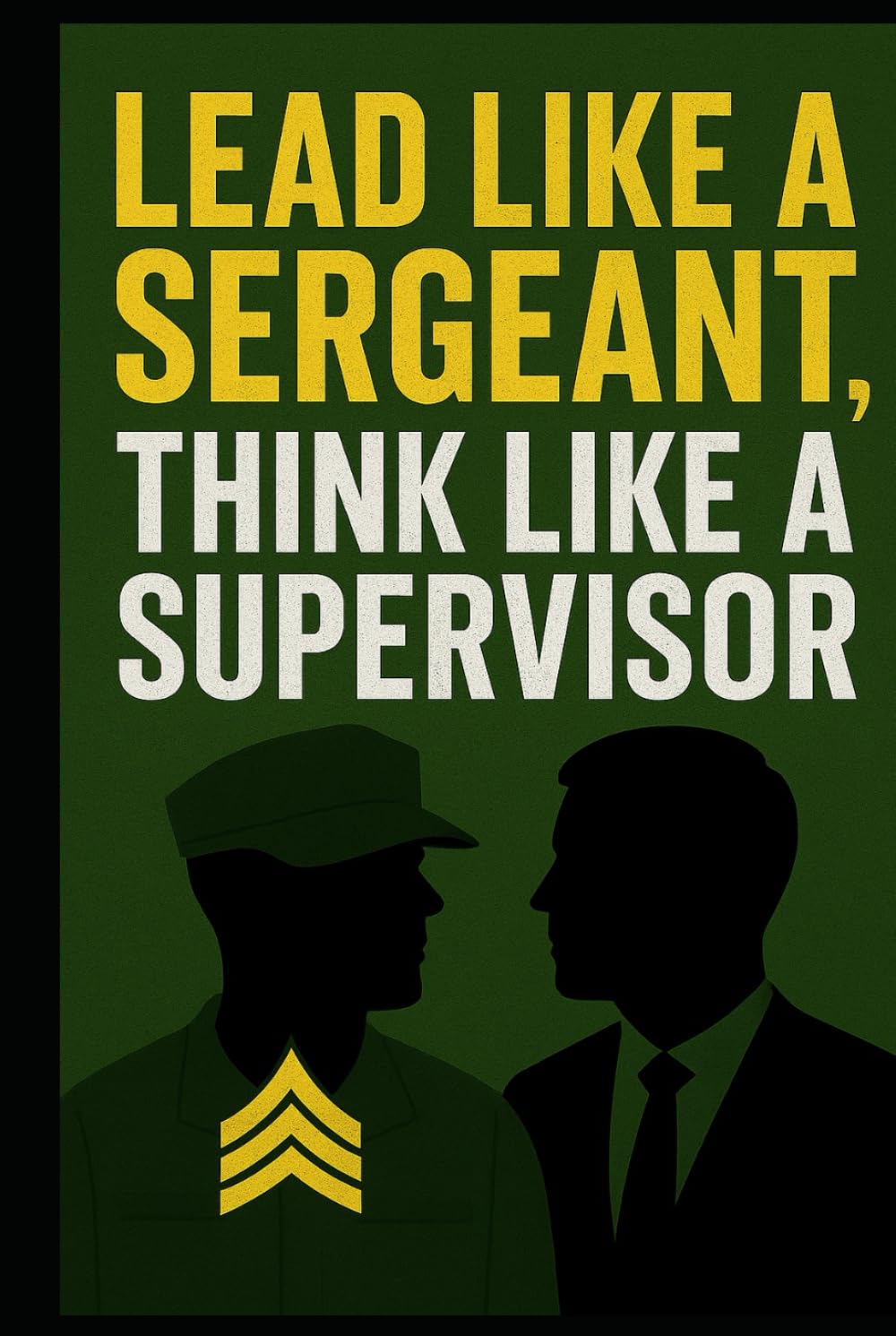 Lead Like a Sergeant, Think Like a Supervisor