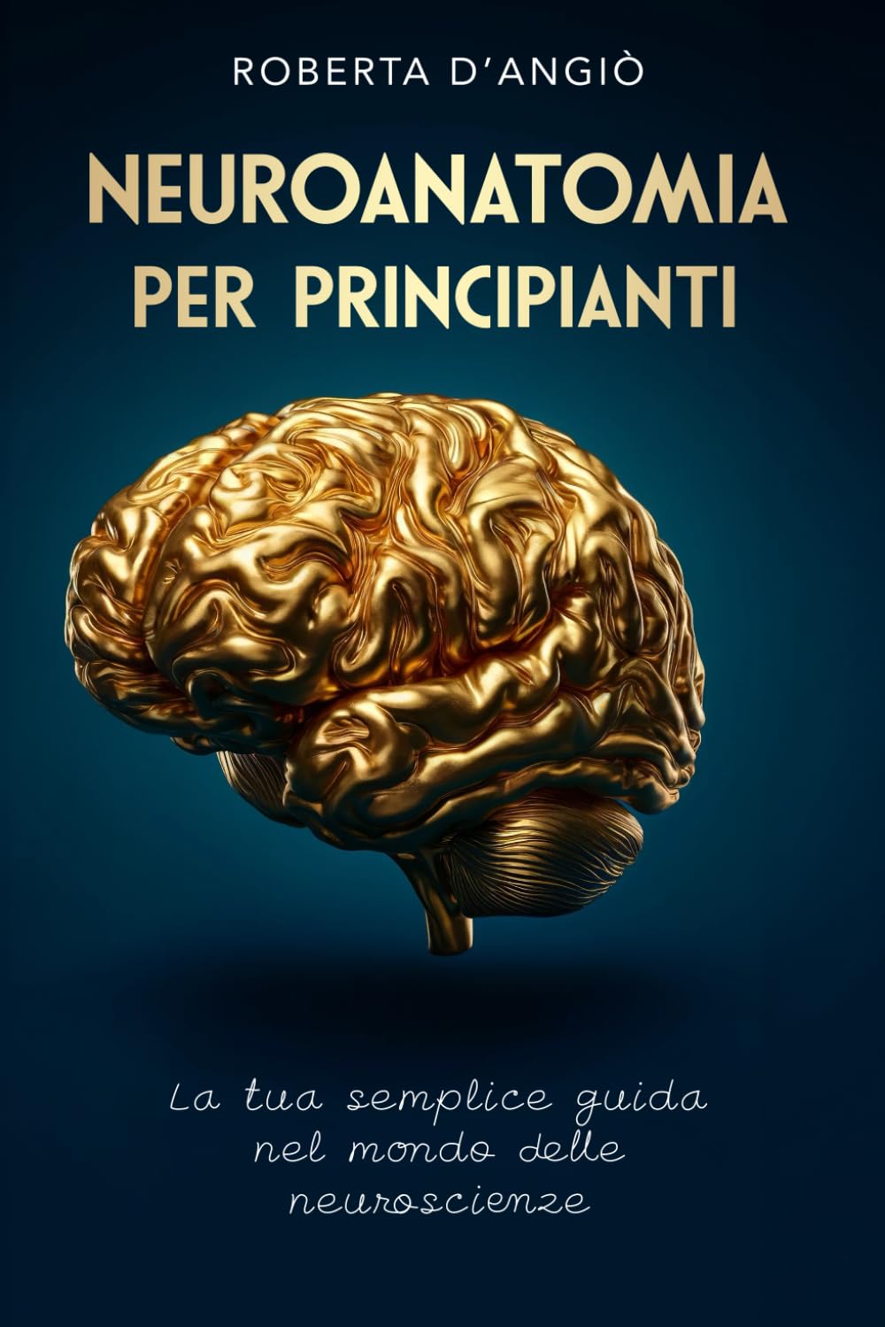 Neuroanatomia per Principianti: La tua semplice guida nel mondo delle neuroscienze