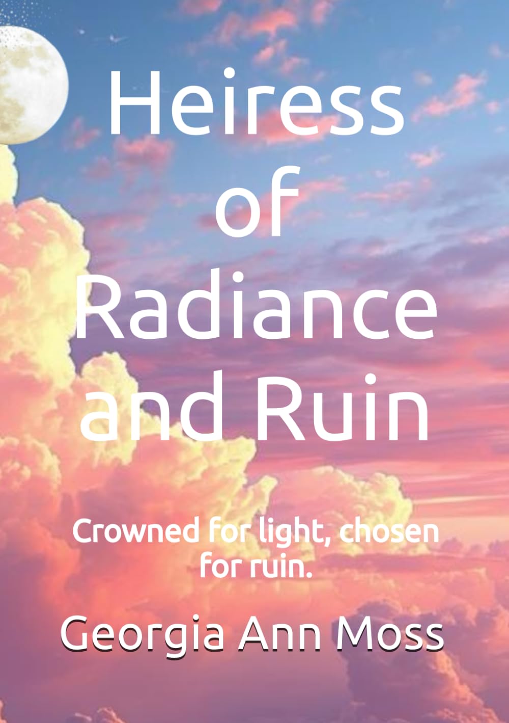 Heiress of Radiance and Ruin: Crowned by light, chosen for ruin.