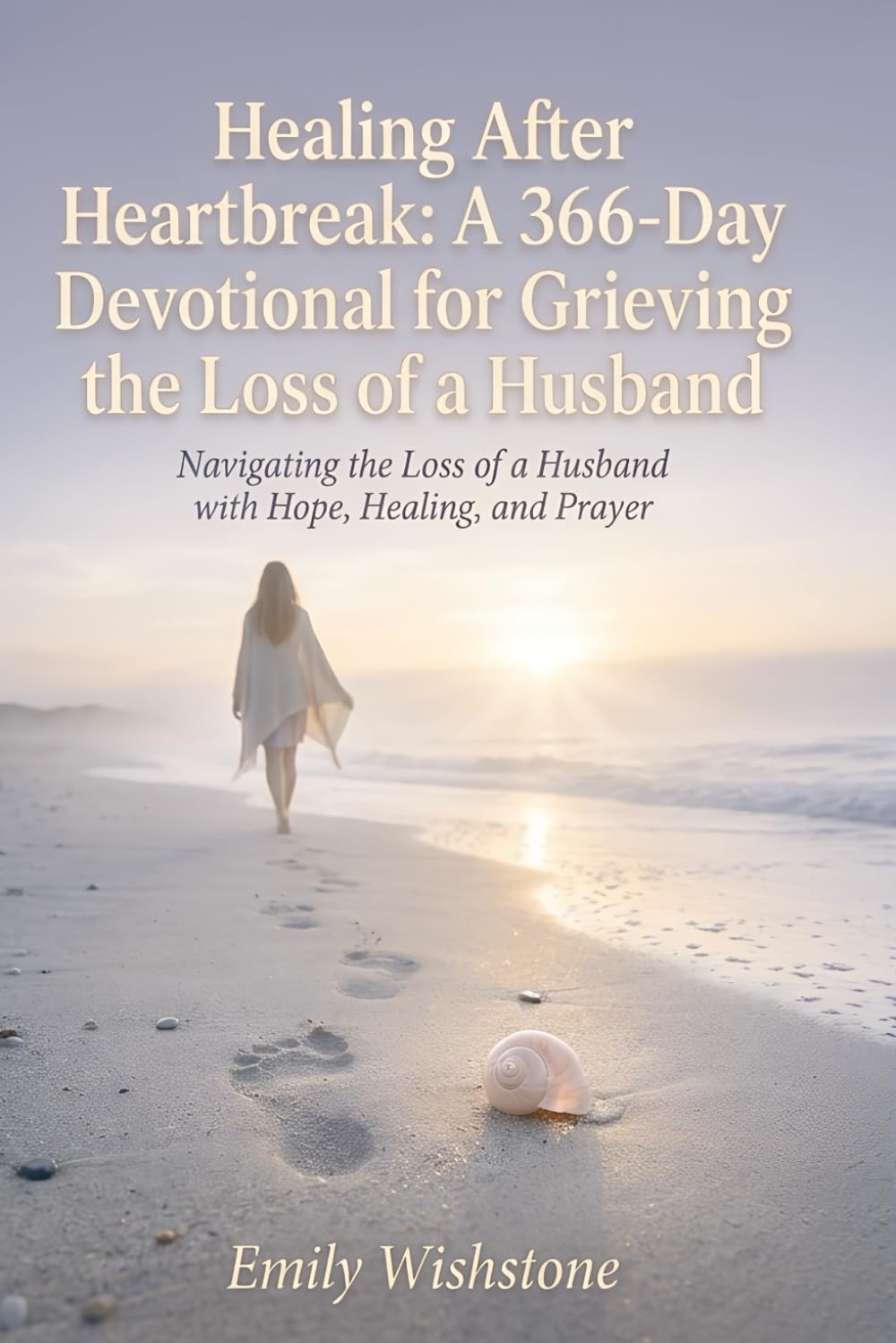 Healing After Heartbreak: A 366-Day Devotional for Grieving the Loss of a Husband: Navigating the Loss of a Husband with Hope, Healing, and Prayer