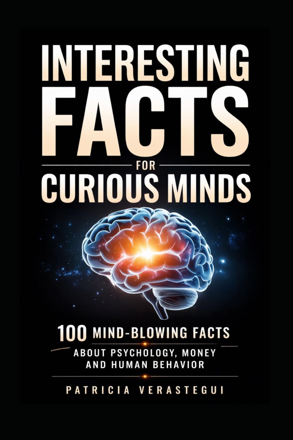 Interesting Facts For Curious Minds: 100 Mind-Blowing Facts About Psychology, Money and Human Behavior