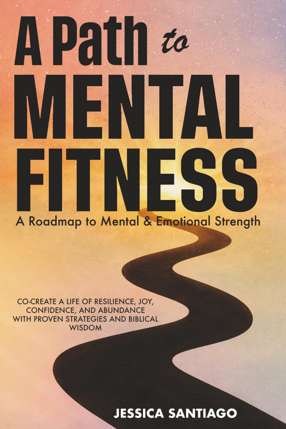 A Path to Mental Fitness: A Roadmap to Mental & Emotional Strength