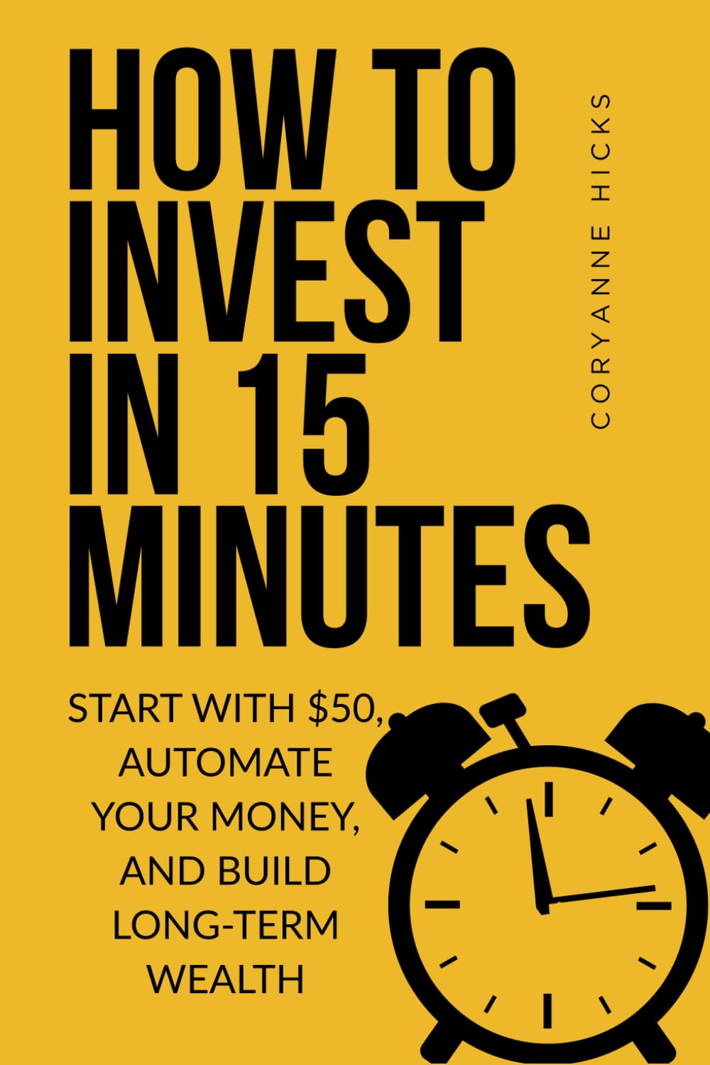How to Invest in 15 Minutes: Start with $50, Automate Your Money, and Build Long-Term Wealth