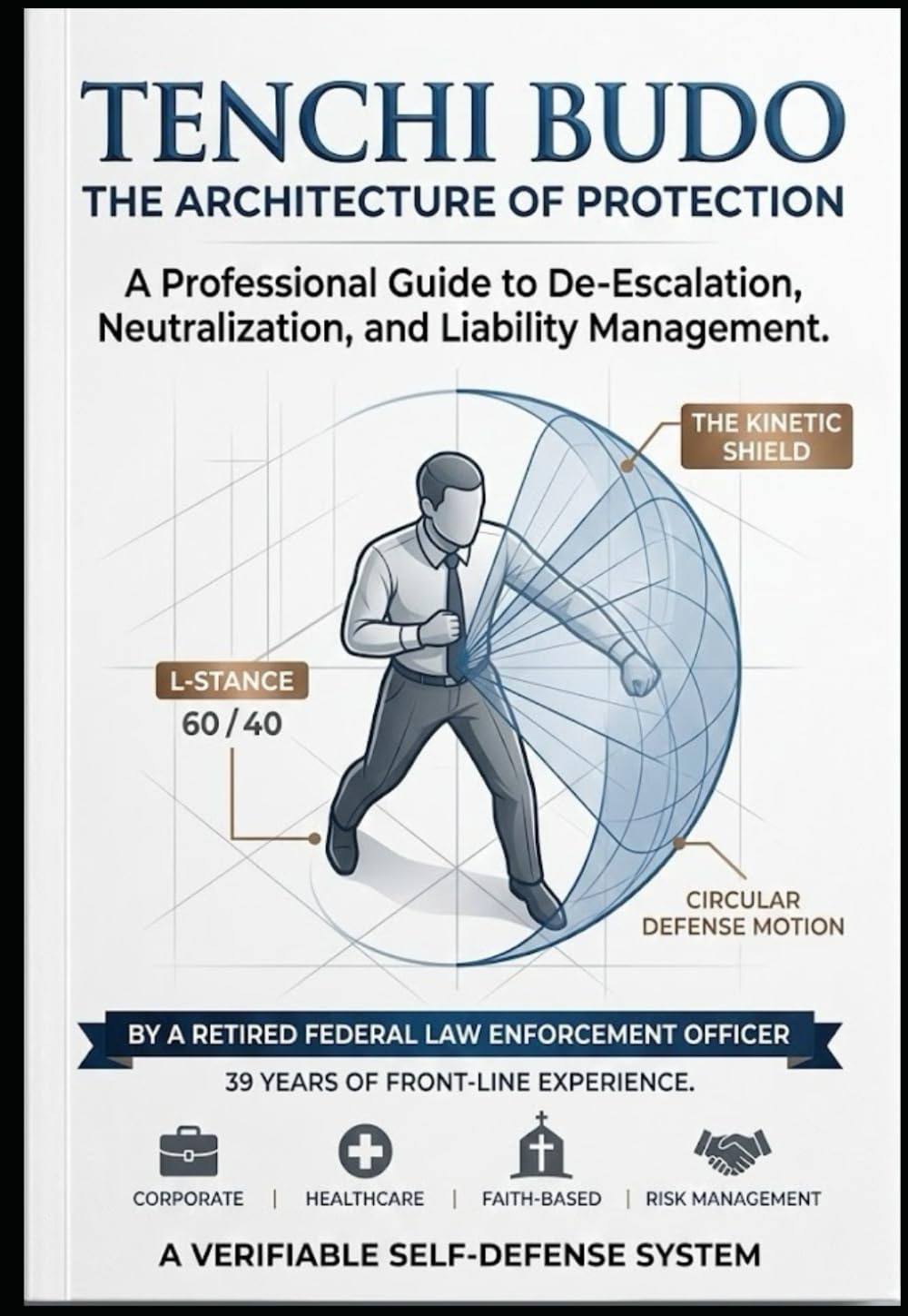 Tenchi Budo: The Architecture of Protection: A Professional Guide to De-Escalation, Neutralization, and Liability Management.