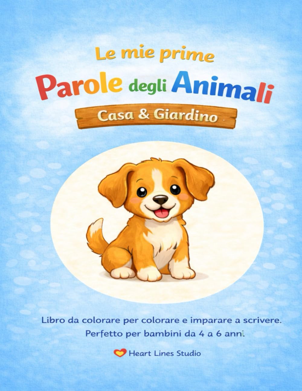 "Le mie prime parole sugli animali – Casa & Giardino" – Colorare e imparare a scrivere per bambini: Il primo libro da colorare della serie "Le mie prime parole sugli animali" di Heart Lines Studio