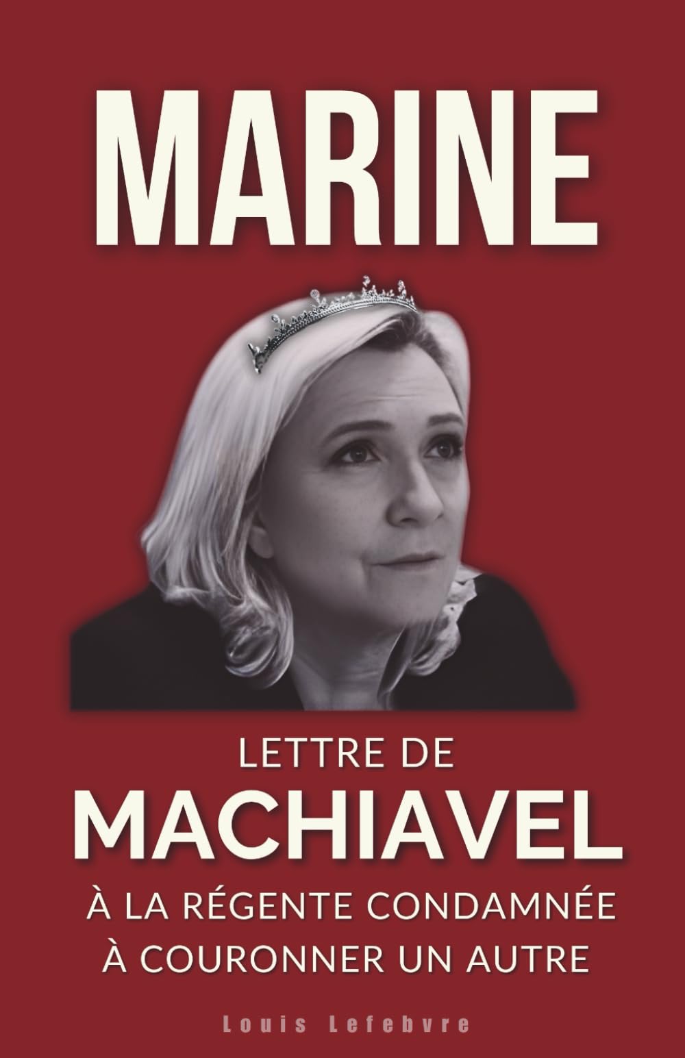 MARINE : Lettre de Machiavel à la Régente condamnée à couronner un autre: 7 (L'Ombre de Machiavel : Chroniques du Pouvoir Français)