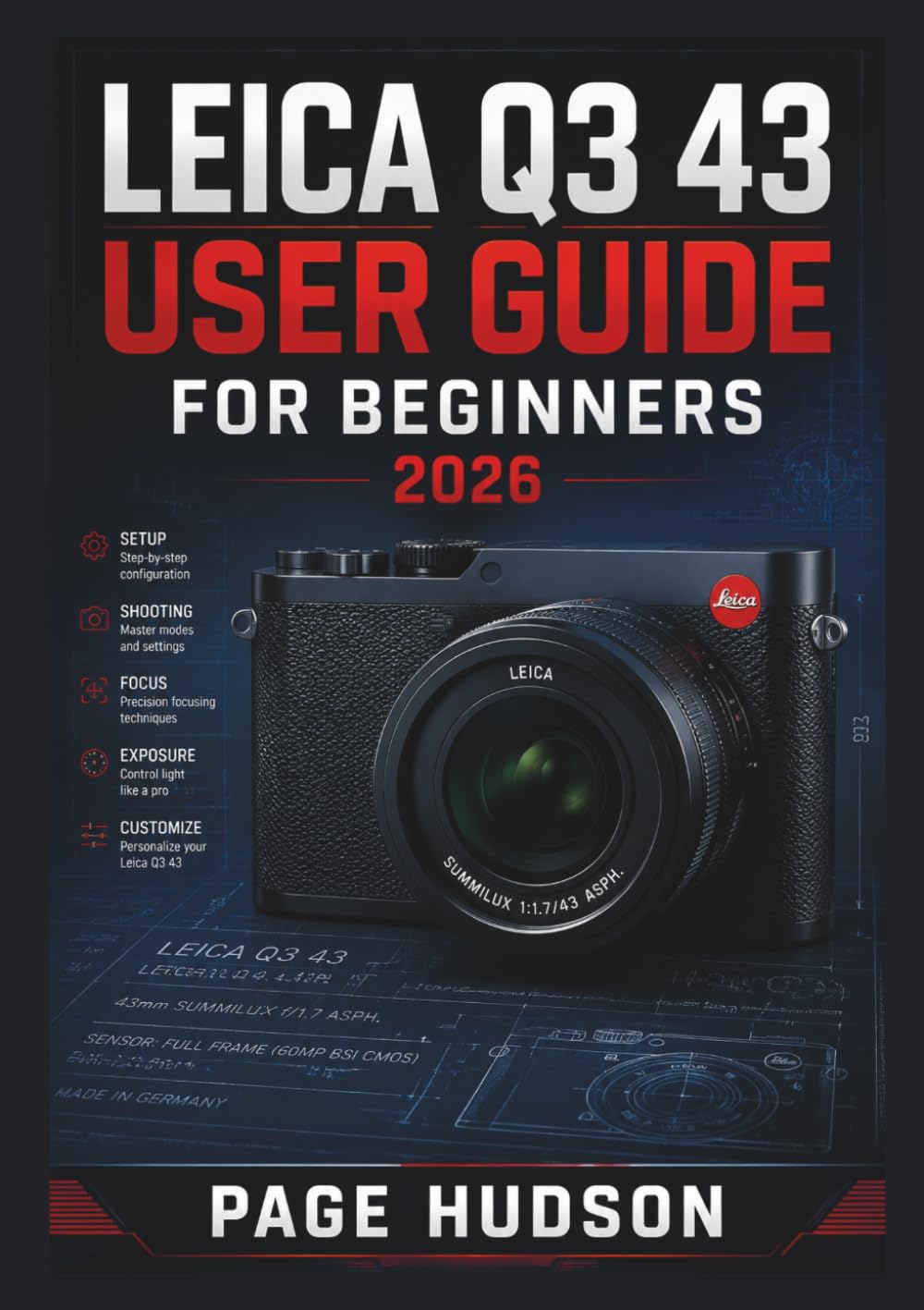 LEICA Q3 43 USER GUIDE FOR BEGINNERS 2026: Camera Setup, Creative Photography Techniques, Manual Controls, Video Recording, Image Management, And Everyday Shooting Skills For Beginners And Enthusiasts
