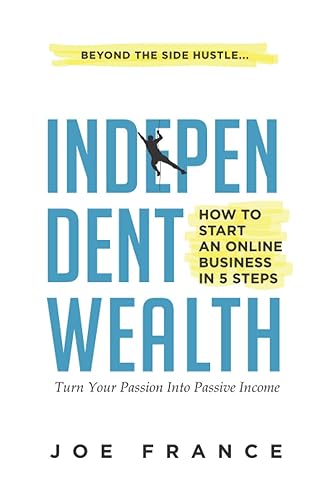 Independent Wealth: How to Start an Online Business in 5 Steps: Turn Your Passion into Passive Income: 1 (The Independent You)