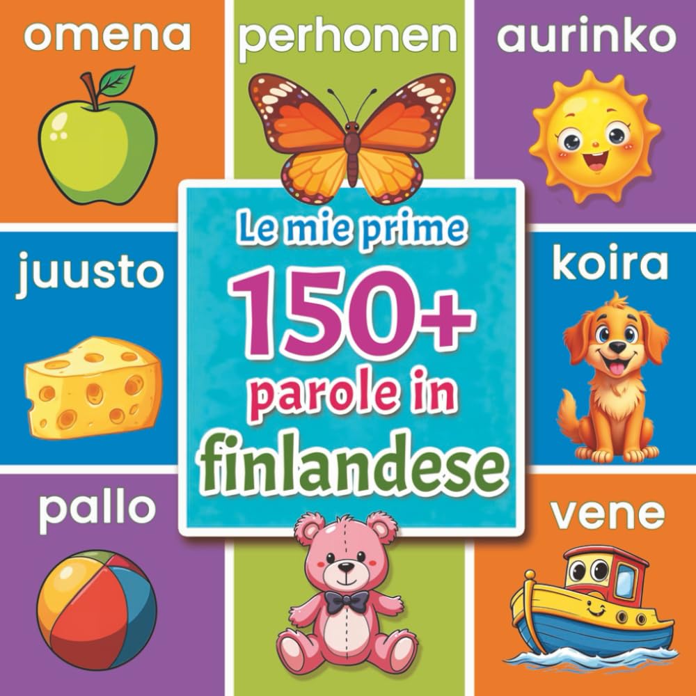 Le mie prime 150+ parole in finlandese: Dizionario illustrato finlandese–italiano per bambini dai 2 anni | Impara il finlandese in modo divertente con animali, colori, numeri e parole quotidiane
