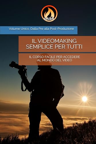 IL VIDEOMAKING SEMPLICE PER TUTTI: IL CORSO FACILE PER ACCEDERE AL MONDO DEL VIDEO (Italian Edition)