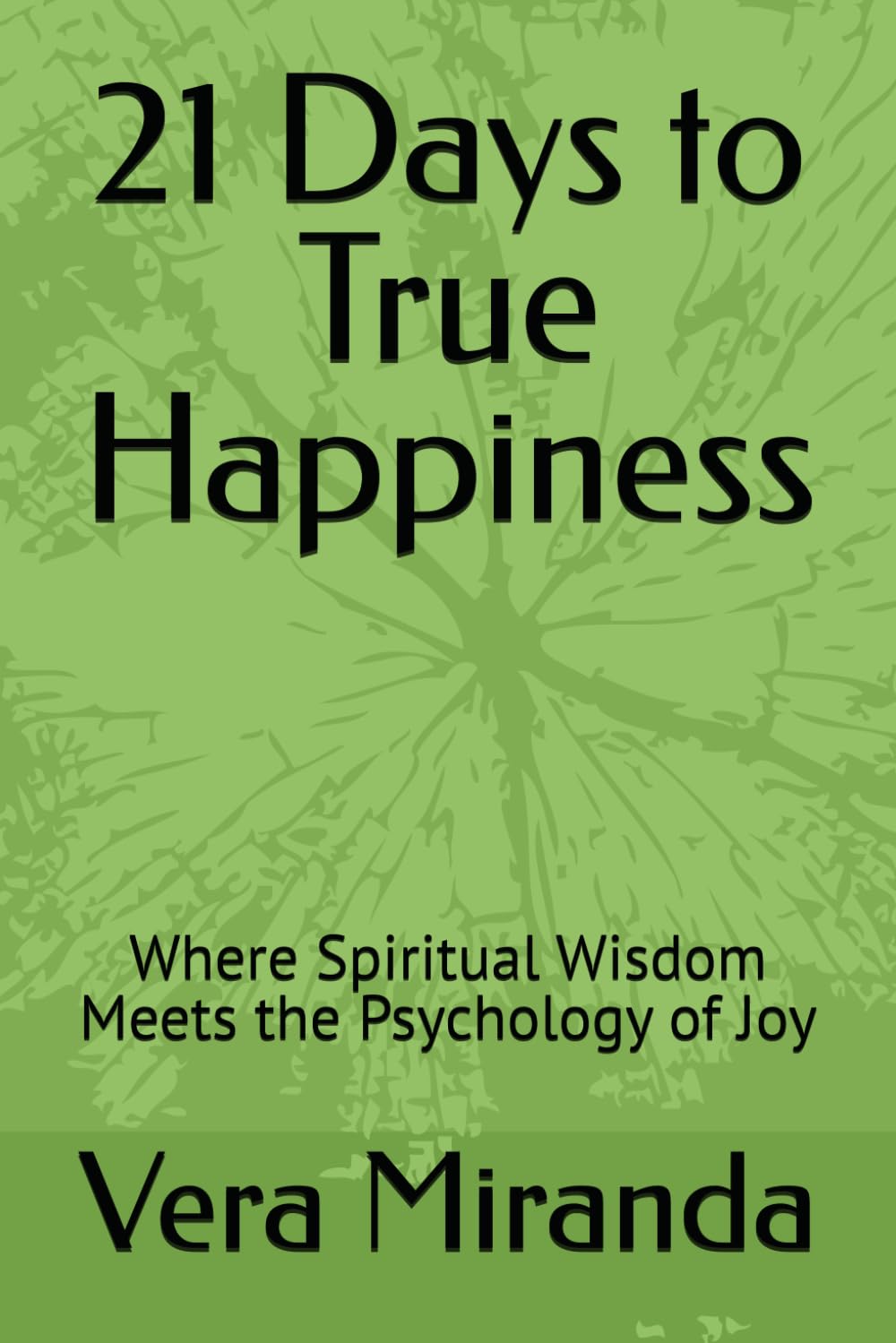 21 Days to True Happiness: Where Spiritual Wisdom Meets the Psychology of Joy