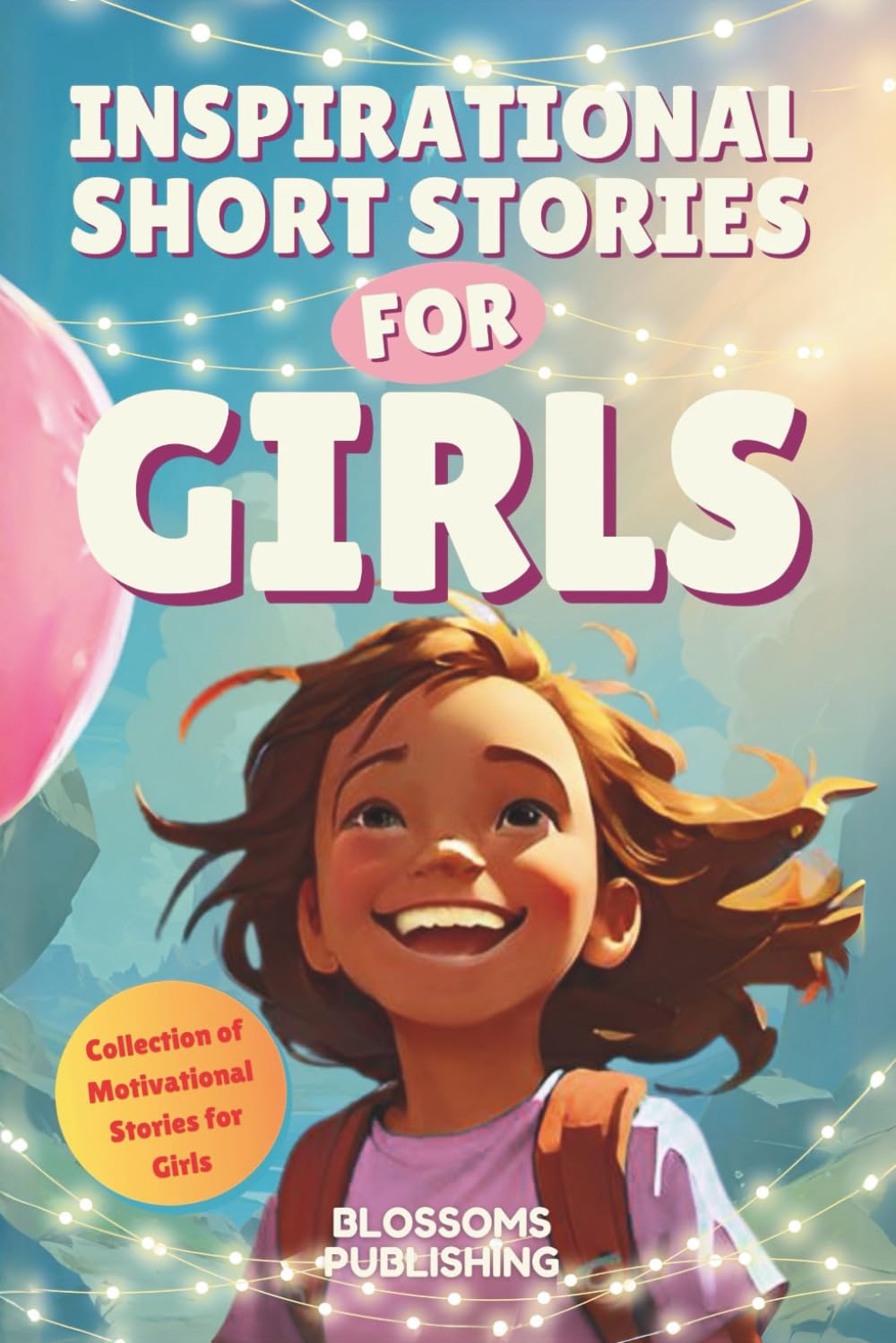 Inspirational Short Stories For Girls: A Collection of Motivational Characters to Inspire Strength, Friendship and Self Confidence: 1