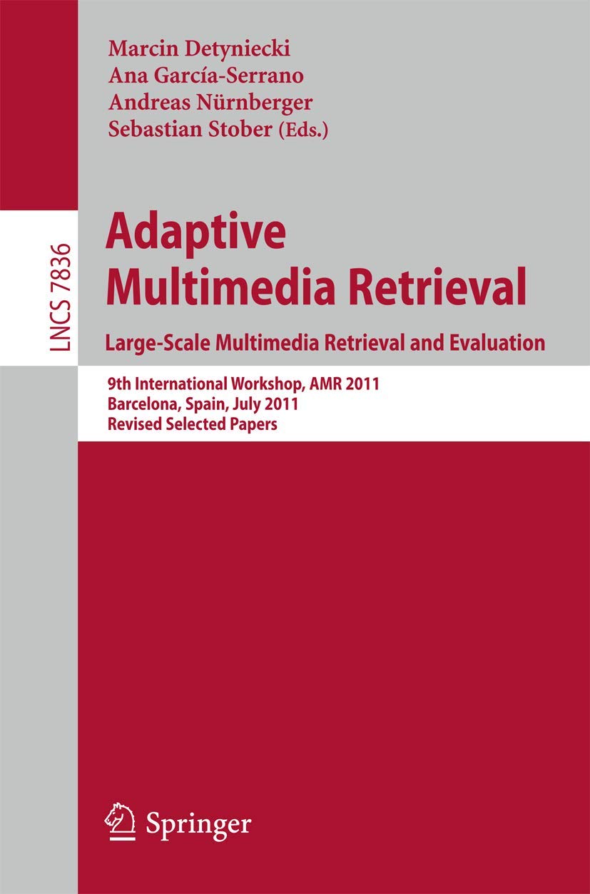 Adaptive Multimedia Retrieval. Large-Scale Multimedia Retrieval and Evaluation: 9th International Workshop, AMR 2011, Barcelona, Spain, July 18-19, 2011, Revised Selected Papers: 7836