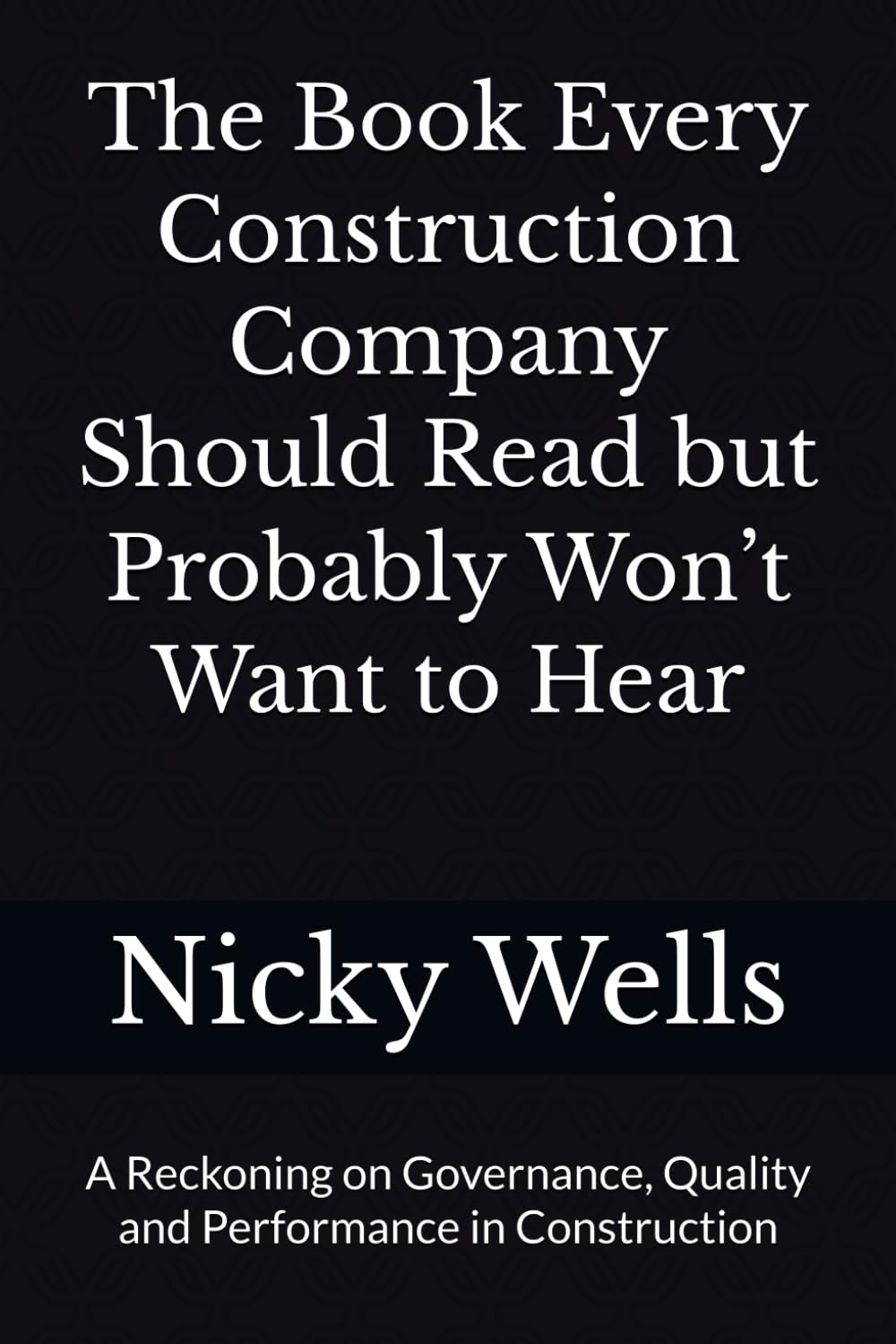 The Book Every Construction Company Should Read but Probably Won’t Want to Hear: A Reckoning on Governance, Quality and Performance in Construction