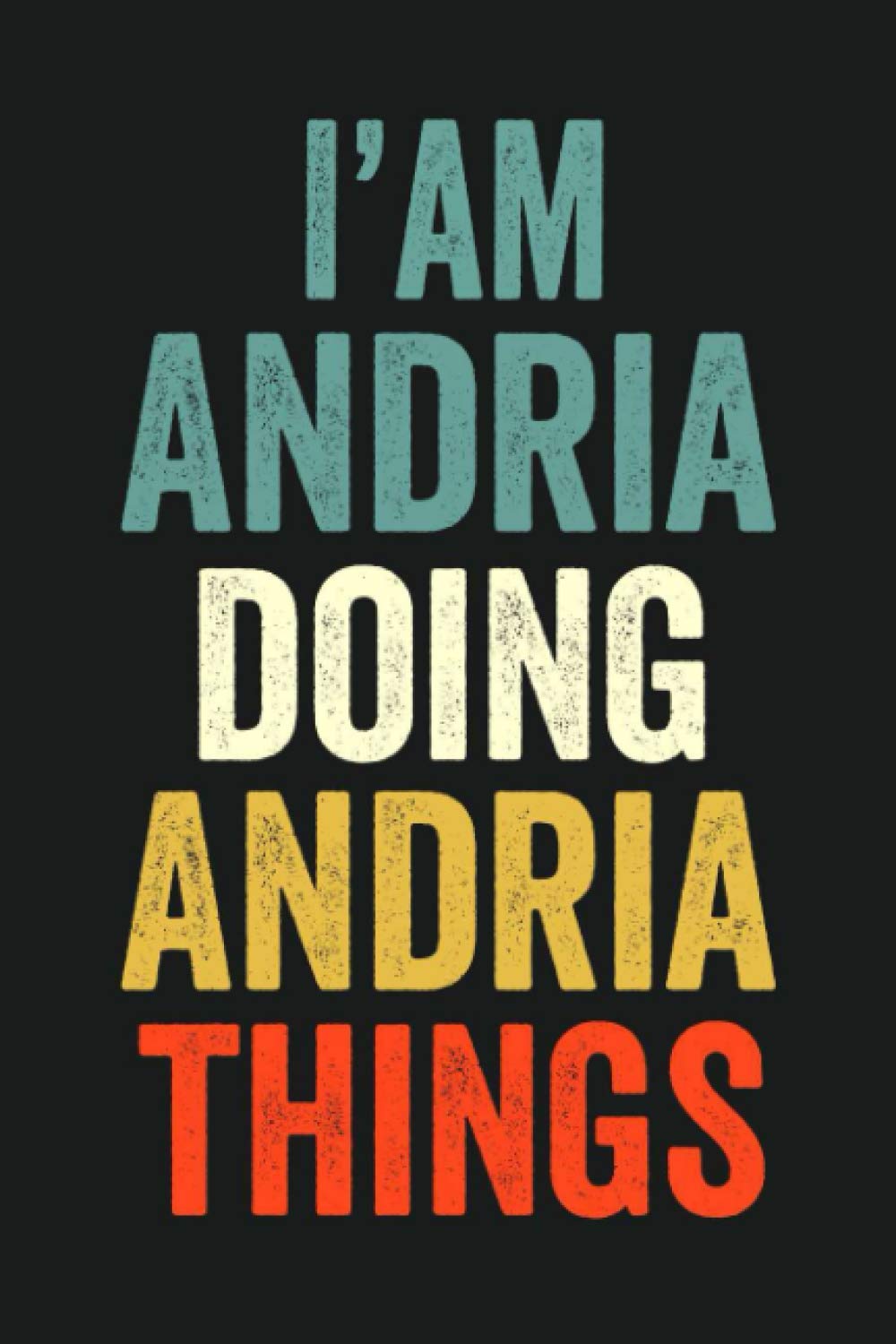 I'am Andria Doing Andria Things: Lined Notebook / Journal Gift, 120 Pages, 6 x 9 in, Personalized Journal Gift for Andria, Gift Idea for Andria, Cute, College Ruled