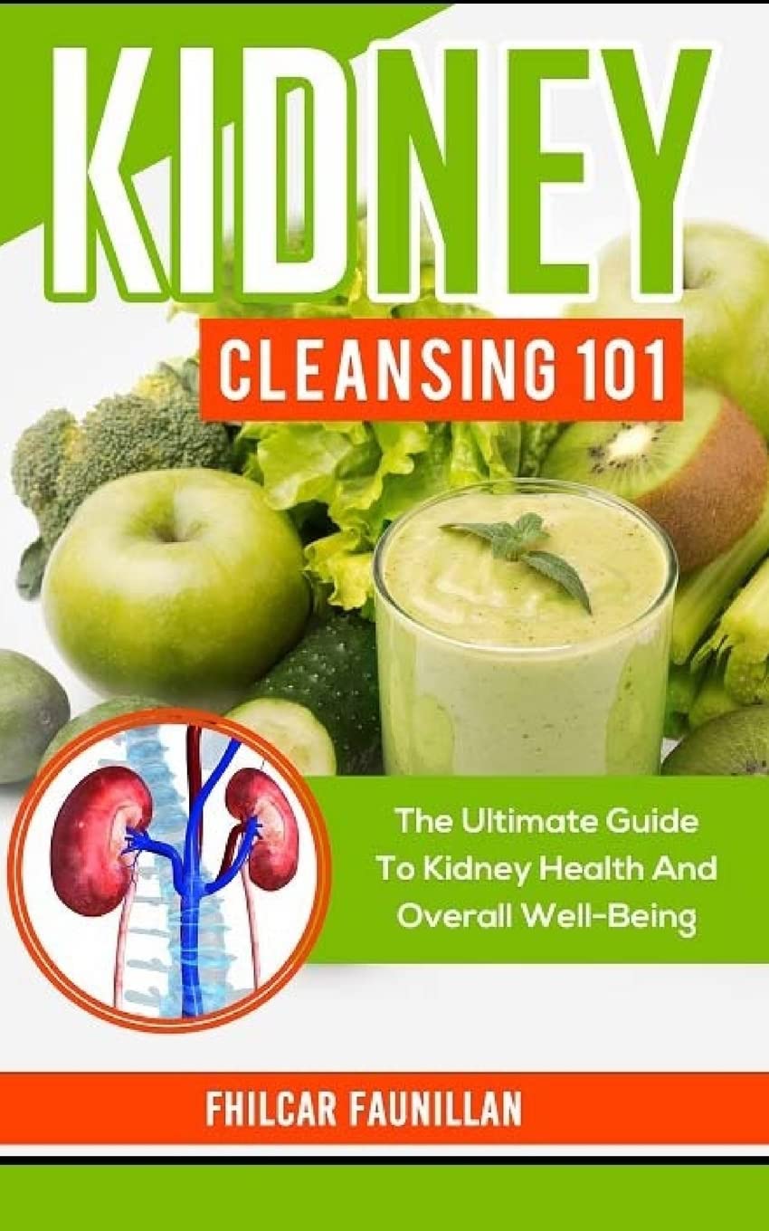 Kidney Cleansing 101: The Ultimate Guide To Kidney Health And Overall Well-Being