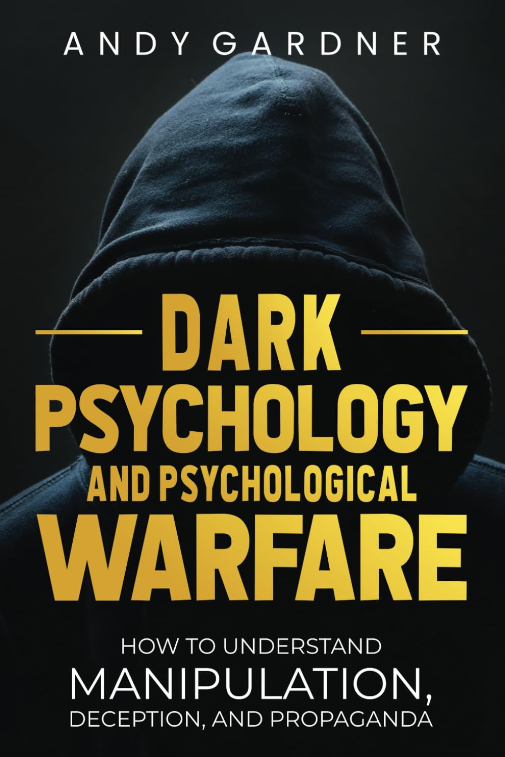 Dark Psychology and Psychological Warfare: How to Understand Manipulation, Deception, and Propaganda (Self-Development)