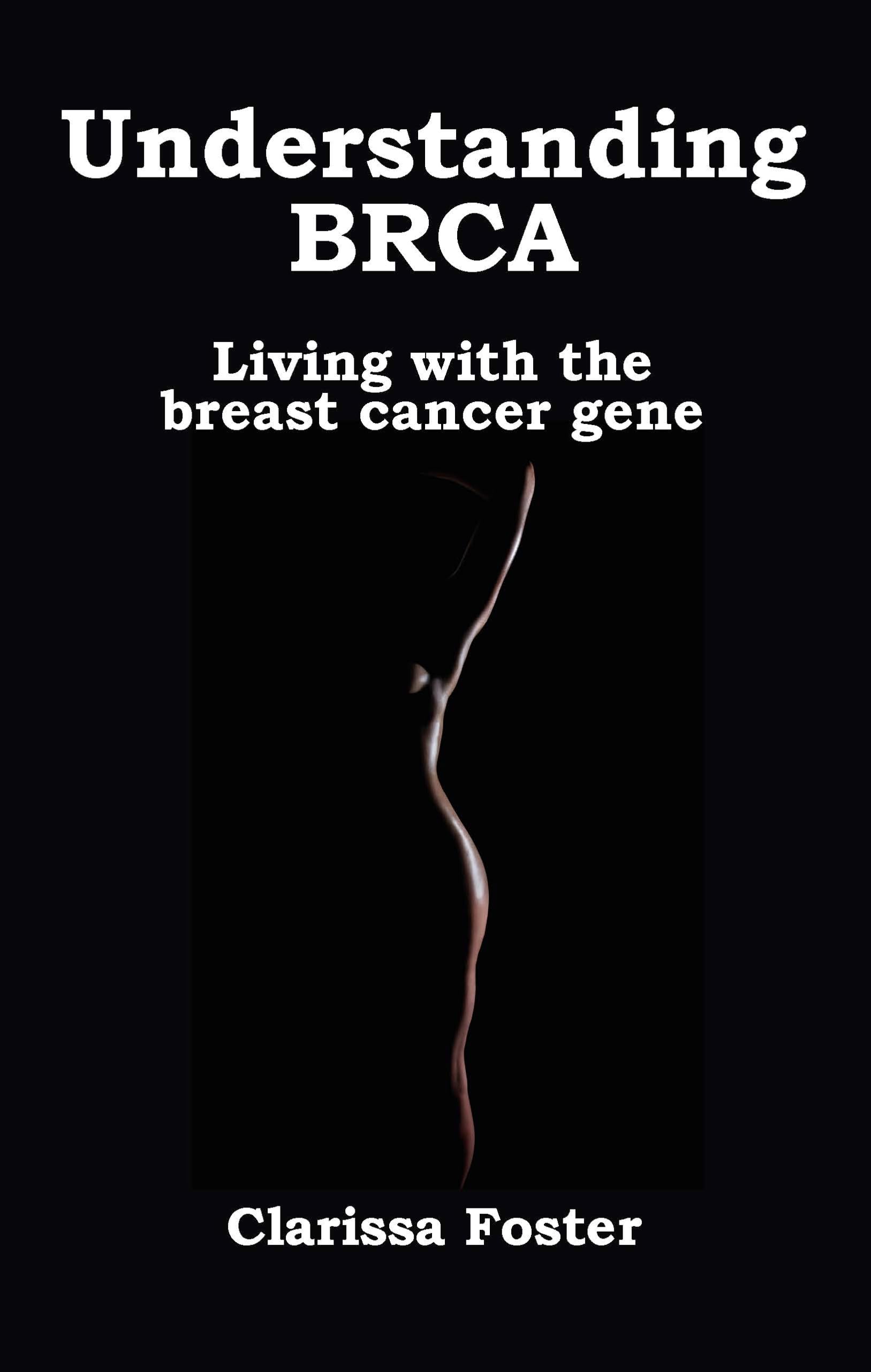 Understanding BRCA: Living with the breast cancer gene by Clarissa Foster...