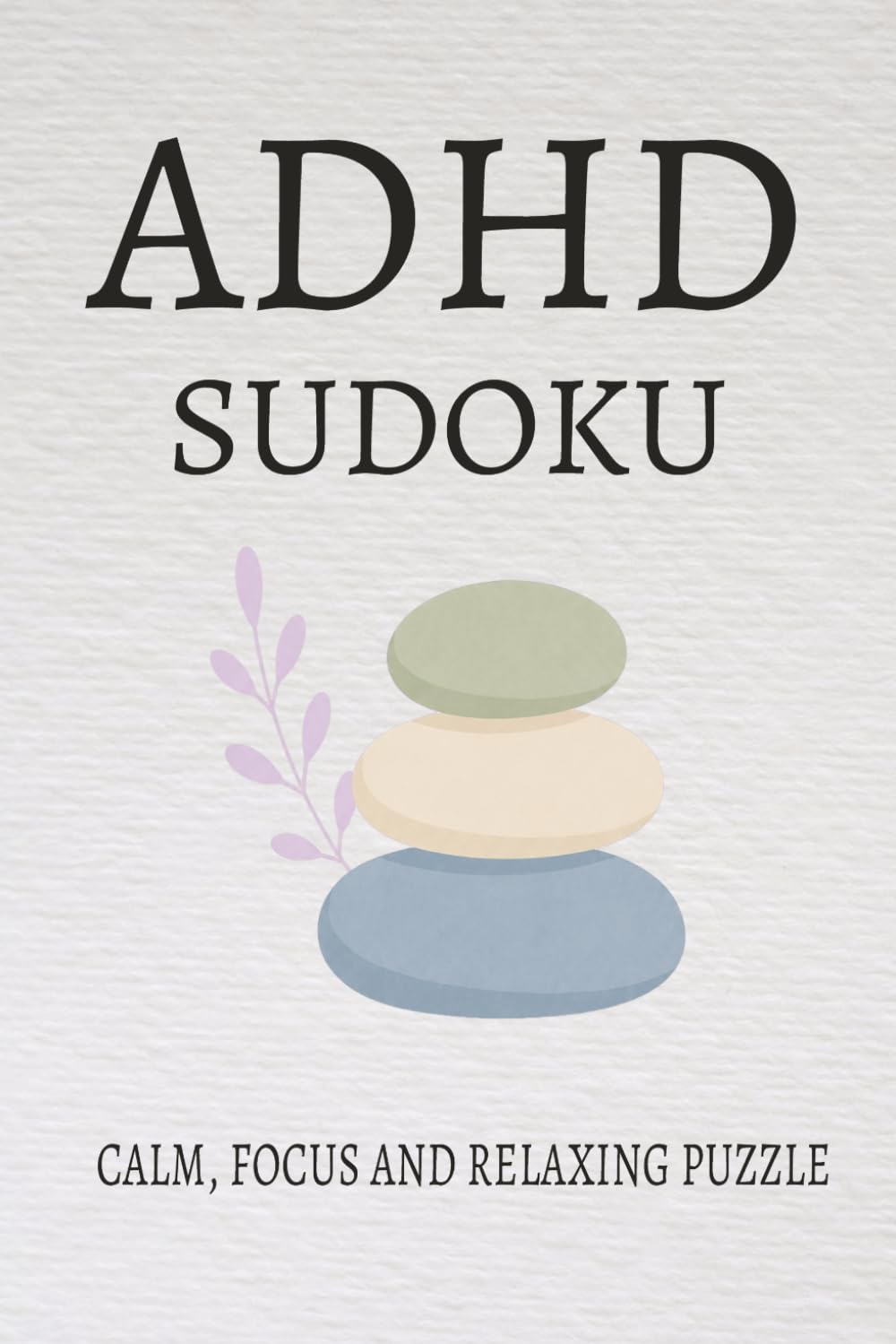 ADHD Sudoku Puzzle Book: Sudoku Puzzle for ADHD| Help Calm the Mind, Relax and focus|6x9 inches, 110 pages | 50+ Puzzles | Solution Include