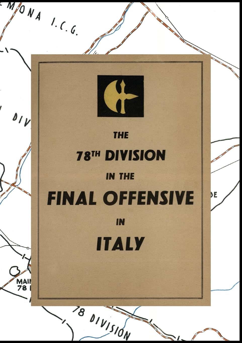 THE 78th DIVISION IN THE FINAL OFFENSIVE IN ITALY: An account of the operations of the 78th Infantry Division during the period 9th to 25th April 1945