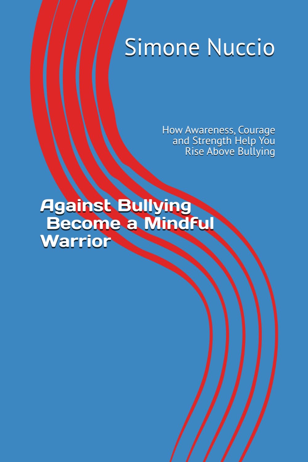 Against Bullying - Become a Mindful Warrior: How Awareness, Courage and Strength Help You Rise Above Bullying