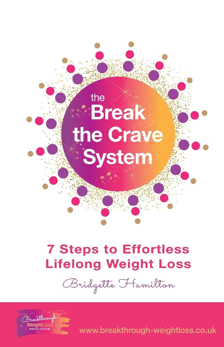 Break The Crave System: 7 Steps to Effortless Lifelong Weight Loss