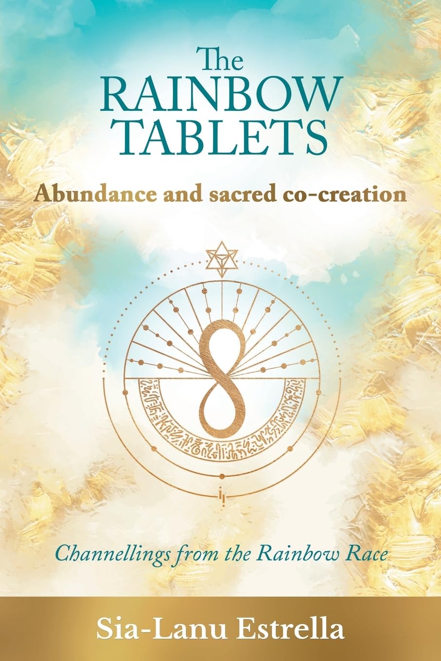 The Rainbow Tablets: Abundance and Sacred Co-Creation: Channellings from the Rainbow Race: 2