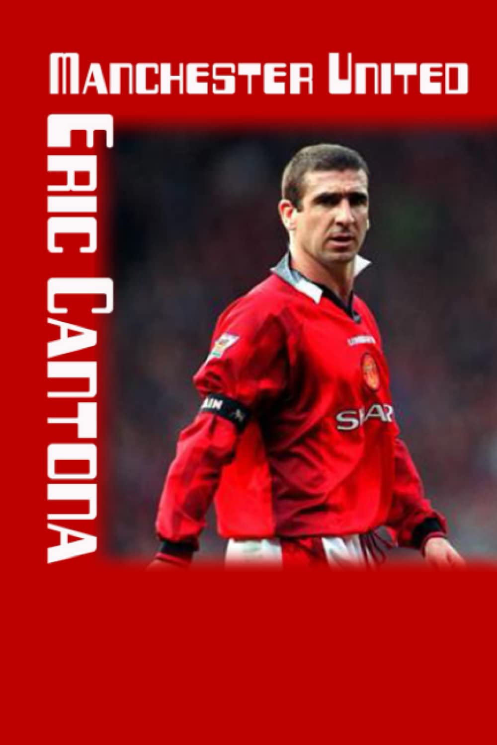 Eric Cantona: The Rebel Who Would Be King: The Ultimate Manchester United Story.